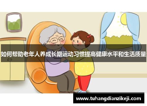 如何帮助老年人养成长期运动习惯提高健康水平和生活质量